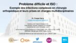 Problème difficile et ISO : Exemple des infections complexes en chirurgie orthopédique et leurs prises en charges multidisciplinaires